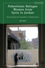 Palestinian Refugee Women from Syria to Jordan : Decolonizing the Geopolitics of Displacement - Book