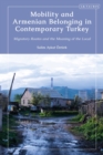 Mobility and Armenian Belonging in Contemporary Turkey : Migratory Routes and the Meaning of the Local - Book