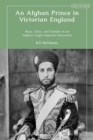 An Afghan Prince in Victorian England : Race, Class, and Gender in an Afghan-Anglo Imperial Encounter - Book