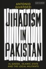 Jihadism in Pakistan : Al-Qaeda, Islamic State and the Local Militants - Giustozzi Antonio Giustozzi