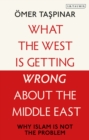 What the West is Getting Wrong about the Middle East : Why Islam is Not the Problem - Book