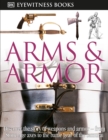 DK Eyewitness Books: Arms and Armor : Discover the Story of Weapons and Armor from Stone Age Axes to the Battle Gear o - Book