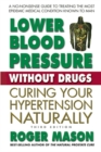 Lower Blood Pressure without Drugs - Third Edition : Curing Your Hypertension Naturally - Book