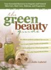 The Green Beauty Guide : Your Essential Resource to Organic and Natural Skin Care, Hair Care, Makeup, and Fragrances - Book