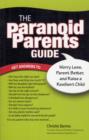 The Paranoid Parent's Guide : Worry Less, Parent Better, and Raise a Resilient Child - Book