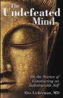 The Undefeated Mind : On the Science of Constructing an Indestructible Self - eBook