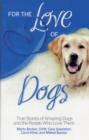 For the Love of Dogs : True Stories of Amazing Dogs and the People Who Love Them - Book