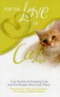 For the Love of Cats : True Stories of Amazing Cats and the People Who Love Them - Book