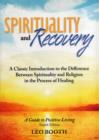 Spirituality and Recovery : A Classic Introduction to the Difference Between Spirituality and Religion in the Process of Healing - Book