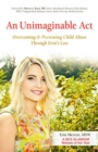 An Unimaginable Act : Overcoming and Preventing Child Abuse Through Erin's Law - eBook