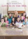 Kate Gosselin's Love is in the Mix : Making Meals into Memories with 108+ Family-Friendly Recipes, Tips, and Traditions - Book