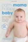 Calm Mama, Happy Baby : The Simple, Intuitive Way to Tame Tears, Improve Sleep, and Help Your Family Thrive - Book