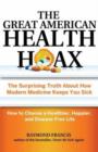 The Great American Health Hoax : The Surprising Truth About How Modern Medicine Keeps You Sick-How to Choose a Healthier, Happier, and Disease-Free Life - Book
