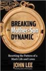 Breaking the Mother-Son Dynamic : Resetting the Patterns of a Man's Life and Loves - Book