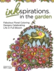 Inkspirations in the Garden : Fabulous Floral Coloring Designs Celebrating Life in Full Bloom - Book