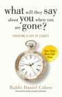 What Will They Say About You When You're Gone? : Creating a Life of Legacy - eBook