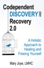 Codependent Discovery and Recovery 2.0 : A Holistic Approach to Healing and Freeing Yourself - eBook