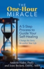 The One-Hour Miracle : A  5-Step Process to Guide Your Self-Healing: Change the Story, Re-author Your Life - Book