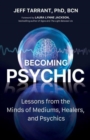 Becoming Psychic : Lessons from the Minds of Mediums, Healers, and Psychics - Book