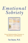 Emotional Sobriety : From Relationship Trauma to Resilience and Balance - eBook