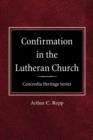 Confirmation in the Lutheran Church Concordia Heritage Series - Book