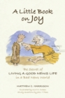 Little Book on Joy : The Secret of Living a Good News Life in a Bad News World - Book