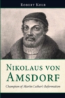 Nikolaus Von Amsdorf : Champion of Martin Luther's Reformation - Book