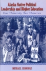 Alaska Native Political Leadership and Higher Education : One University, Two Universes - Book