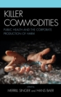 Killer Commodities : Public Health and the Corporate Production of Harm - Book