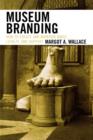 Museum Branding : How to Create and Maintain Image, Loyalty, and Support - Book