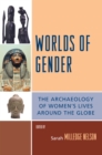 Worlds of Gender : The Archaeology of Women's Lives Around the Globe - Book