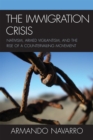 The Immigration Crisis : Nativism, Armed Vigilantism, and the Rise of a Countervailing Movement - Book
