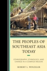 The Peoples of Southeast Asia Today : Ethnography, Ethnology, and Change in a Complex Region - Book