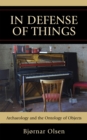 In Defense of Things : Archaeology and the Ontology of Objects - Book