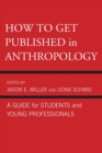 How to Get Published in Anthropology : A Guide for Students and Young Professionals - Book