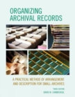 Organizing Archival Records : A Practical Method of Arrangement and Description for Small Archives - Book