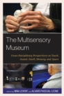 The Multisensory Museum : Cross-Disciplinary Perspectives on Touch, Sound, Smell, Memory, and Space - Book