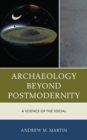 Archaeology beyond Postmodernity : A Science of the Social - Book