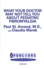 What Your Doctor May Not Tell You About: Pediatric Fibromyalgia : A Safe New Treatment Plan for Children - Book