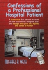Confessions of a Professional Hospital Patient : How to Survive a Hospital Stay and Escape with Your Life, Dignity, and Sense of Humor - eBook