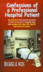 Confessions of a Professional Hospital Patient : A Humorous First Person Account of How to Survive a Hospital Stay and Escape with Your Life, Dignity a - Book