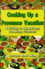 Cooking Up a Provence Vacation : A Guide to Weeklong Cooking Classes - Book