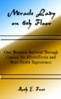 Miracle Lady on 6th Floor : One Woman's Survival Through Cancer, Its Aftereffects and Near-death Experience - Book