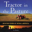 The Tractor in the Pasture : Rusting Icons of Rural America Bk. M1876 - Book