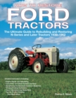 How to Restore Ford Tractors : The Ultimate Guide to Rebuilding and Restoring N-Series and Later Tractors 1939-1962 - Book