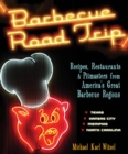 Barbecue Road Trip : Recipes, Restaurants, & Pitmasters from America's Great Barbecue Regions - Book