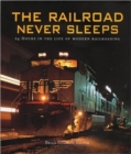 The Railroad Never Sleeps : 24 Hours in the Life of Modern Railroading - Book