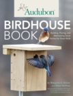 Audubon Birdhouse Book : Building, Placing, and Maintaining Great Homes for Great Birds - Book