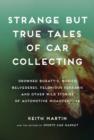 Strange But True Tales of Car Collecting : Drowned Bugattis, Buried Belvederes, Felonious Ferraris and other Wild Stories of Automotive Misadventure - Book