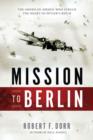 Mission to Berlin : The American Airmen Who Struck the Heart of Hitler's Reich - Book